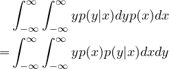  \begin{align*} &\int_{-\infty}^\infty \int_{-\infty}^\infty y p(y|x) dy p(x) dx\\ =& \int_{-\infty}^\infty\int_{-\infty}^\infty y p(x)p(y|x) dx dy \end{align*} 