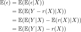  \begin{align*} \EE(\epsilon) &= \EE(\EE(\epsilon|X)) \\ &=\EE(\EE(Y-r(X)|X))\\ &=\EE(\EE(Y|X)-\EE(r(X)|X))\\ &=\EE(\EE(Y|X)-r(X)) \end{align*} 