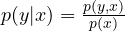 p(y|x)=\frac{p(y,x)}{p(x)}