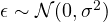 \epsilon \sim \mathcal{N}(0, \sigma^2)