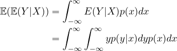  \begin{align*} \EE(\EE(Y|X))&=\int_{-\infty}^\infty E(Y|X)p(x) dx\\ &= \int_{-\infty}^\infty \int_{-\infty}^\infty y p(y|x) dy p(x) dx\\ \end{align*} 